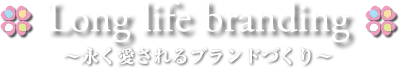 Long Life Branding～永く愛されるブランドづくり～